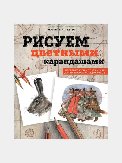 Рисуем цветными карандашами. Мастер-классы и упражнения для начинающих художников
