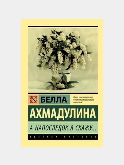 А напоследок я скажу..., Белла Ахмадулина