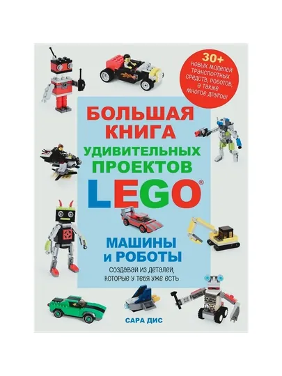 Большая книга удивительных проектов LEGO. Машины и роботы